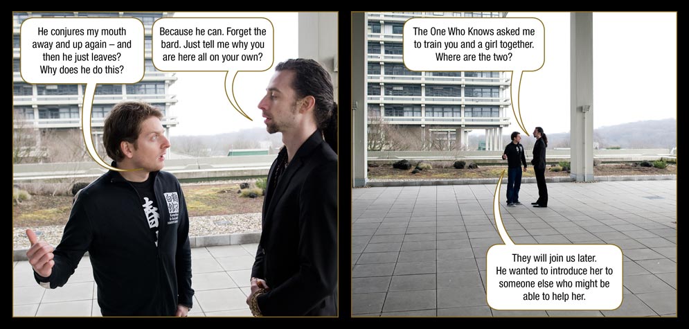 Page 27: Marc: He conjures my mouth  away and up again – and then he just leaves? Why does he do this? / The Master: Because he can. Forget the bard. Just tell me why you are here all on your own? The One Who Knows asked me to train you and a girl together. Where are the two? / Marc: They will join us later. He wanted to introduce her to someone else who might be able to help her.