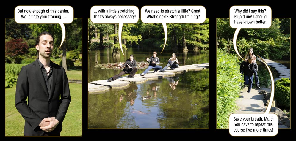 Page 20: The Master: But now enough of this banter. We initiate your training ... with a little stretching. That�s always necessary! / Marc: We need to stretch a little? Great! What�s next? Strength training? Why did I say this? Stupid me! I should have known better. / Lynn: Save your breath, Marc, You have to repeat this course five more times!