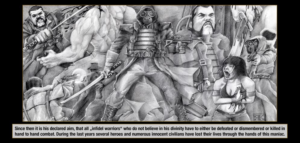 Episode 5, Page 5: Since then it is his declared aim, that all �infidel warriors� who do not believe in his divinity have to either be defeated or dismembered or killed in hand to hand combat. During the last years several heroes and numerous innocent civilians have lost their lives through the hands of this maniac.